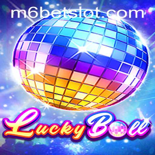 Exploring the Exciting World of LuckyBall with m6bet